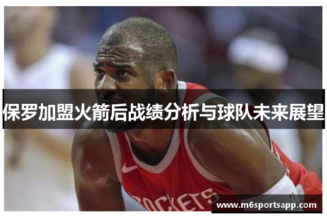 保罗加盟火箭后战绩分析与球队未来展望