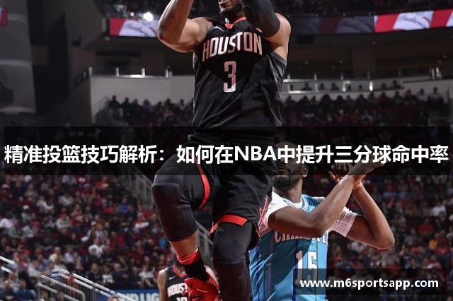 精准投篮技巧解析：如何在NBA中提升三分球命中率