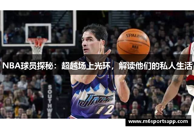 NBA球员探秘：超越场上光环，解读他们的私人生活